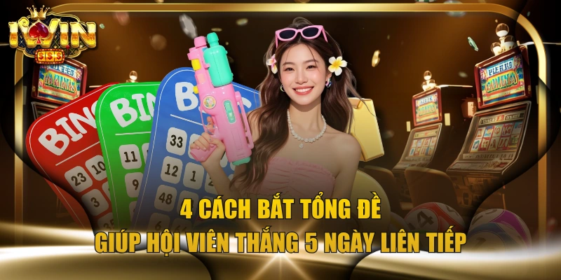 4 Cách Bắt Tổng Đề Giúp Hội Viên Thắng 5 Ngày Liên Tiếp