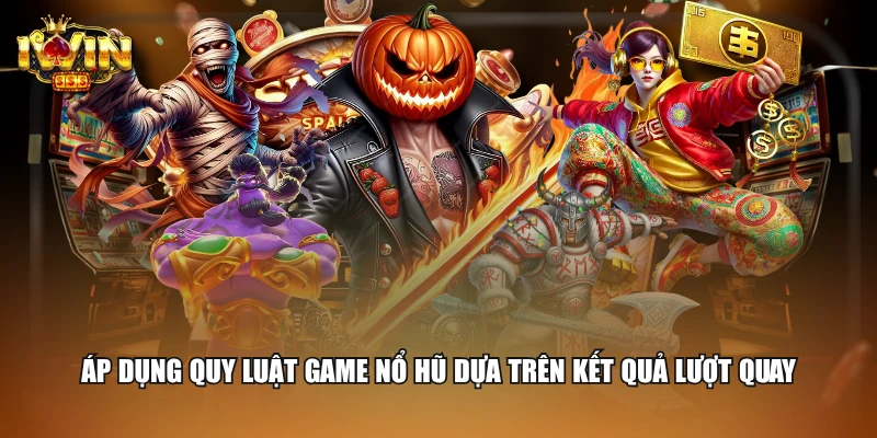 Áp dụng quy luật game nổ hũ dựa trên kết quả lượt quay