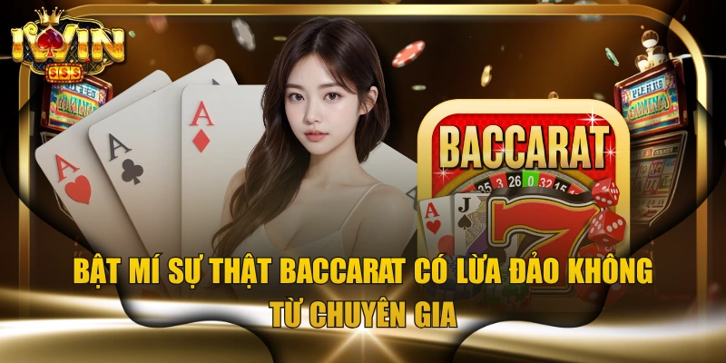 Bật Mí Sự Thật Baccarat Có Lừa Đảo Không Từ Chuyên Gia