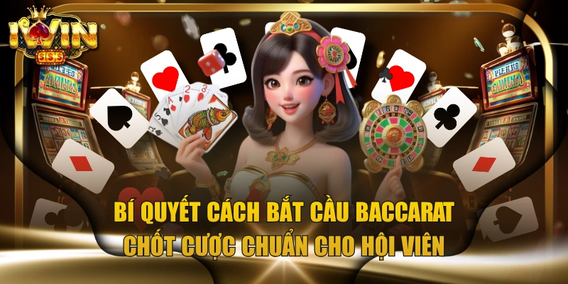 Bí Quyết Cách Bắt Cầu Baccarat Chốt Cược Chuẩn Cho Hội Viên