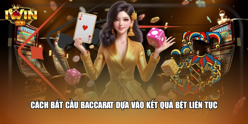 Cách bắt cầu Baccarat dựa vào kết quả bệt liên tục