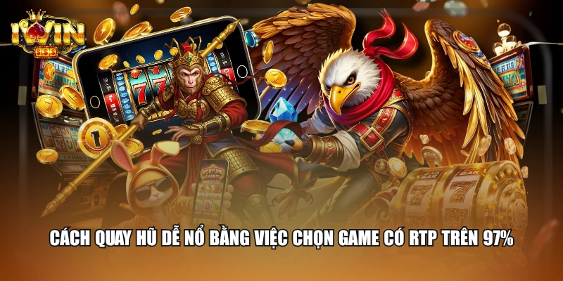 Cách quay hũ dễ nổ bằng việc chọn game có RTP trên 97%