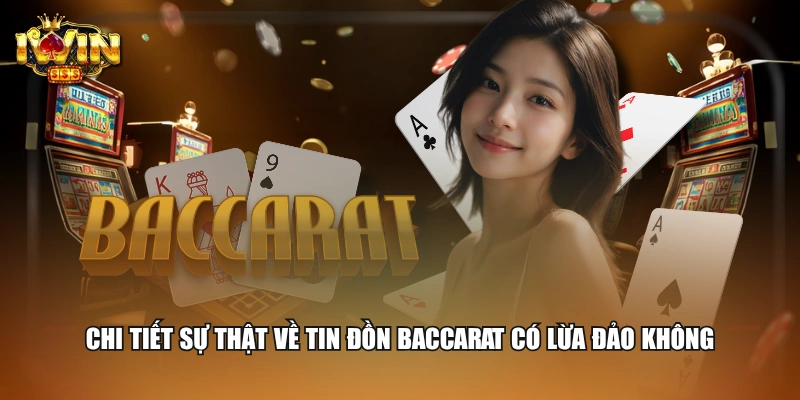 Chi tiết sự thật về tin đồn Baccarat có lừa đảo không