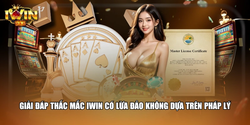 Giải đáp thắc mắc IWIN có lừa đảo không dựa trên pháp lý