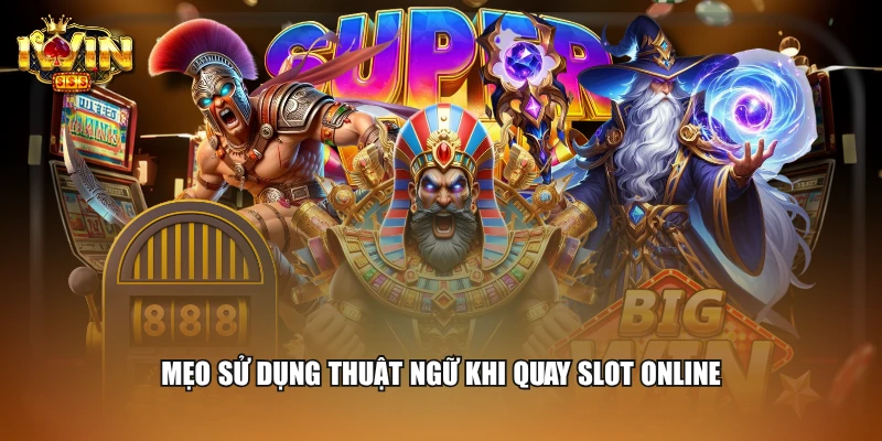 Mẹo sử dụng thuật ngữ khi quay slot online