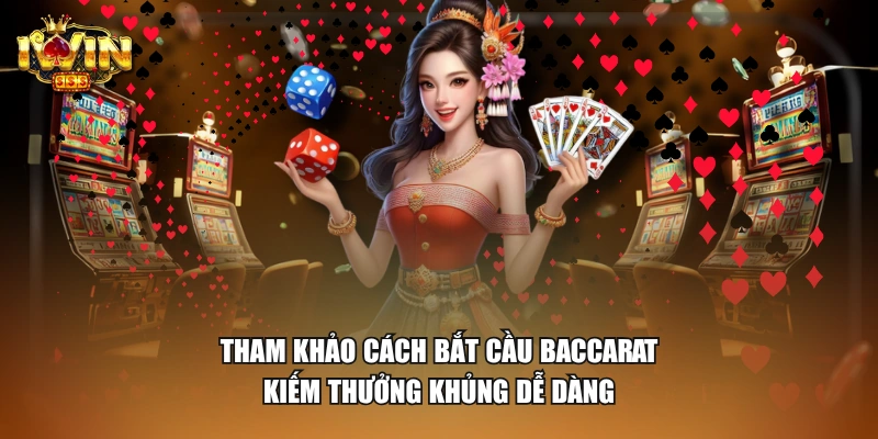 Tham khảo cách bắt cầu Baccarat kiếm thưởng khủng dễ dàng