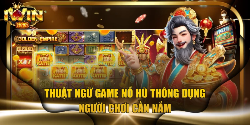 Thuật Ngữ Game Nổ Hũ Thông Dụng Người Chơi Cần Nắm