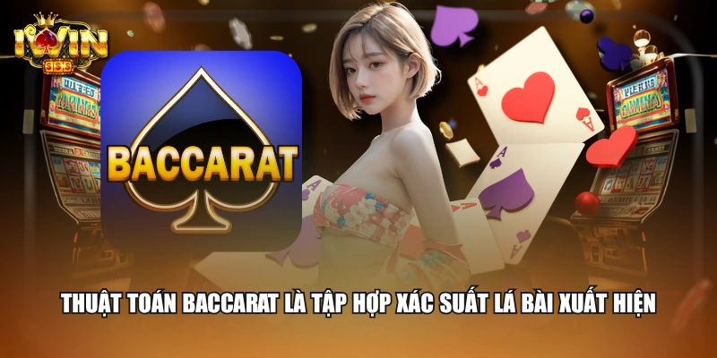 Thuật toán Baccarat là tập hợp xác suất lá bài xuất hiện